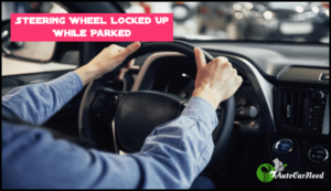 Steering Wheel Locked Up While Parked - A to Z Problem Discussion